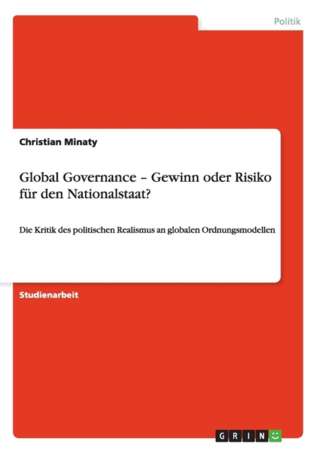 Global Governance - Gewinn oder Risiko fur den Nationalstaat? : Die Kritik des politischen Realismus an globalen Ordnungsmodellen, Paperback / softback Book