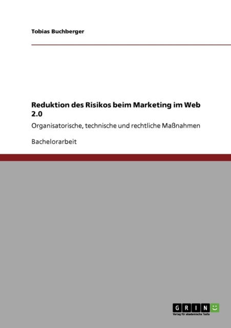Reduktion des Risikos beim Marketing im Web 2.0 : Organisatorische, technische und rechtliche Massnahmen, Paperback / softback Book