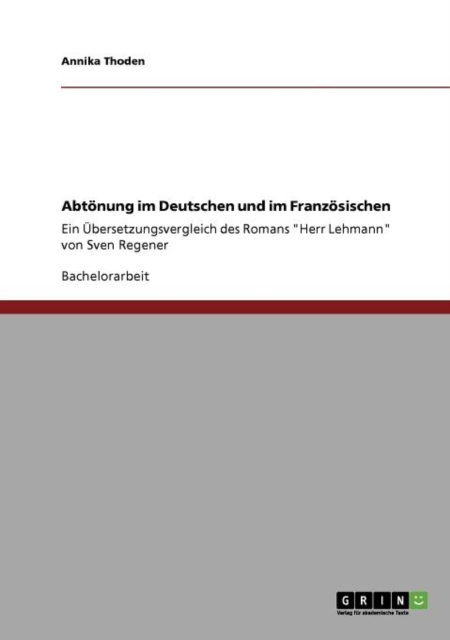 Abtoenung im Deutschen und im Franzoesischen : Ein UEbersetzungsvergleich des Romans Herr Lehmann von Sven Regener, Paperback / softback Book