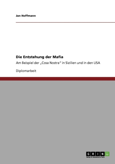 Die Entstehung der Mafia : Am Beispiel der "Cosa Nostra in Sizilien und in den USA, Paperback / softback Book