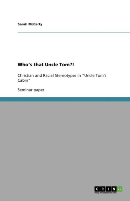 Who's that Uncle Tom?! : Christian and Racial Stereotypes in "Uncle Tom's Cabin", Paperback / softback Book