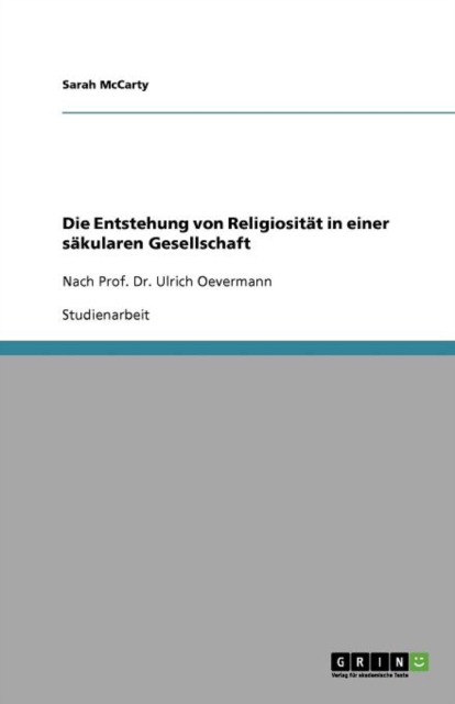 Die Entstehung von Religiositat in einer sakularen Gesellschaft : Nach Prof. Dr. Ulrich Oevermann, Paperback / softback Book