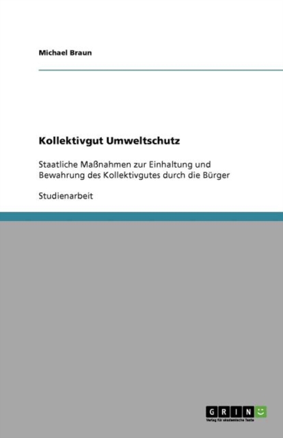 Kollektivgut Umweltschutz : Staatliche Massnahmen zur Einhaltung und Bewahrung des Kollektivgutes durch die Burger, Paperback / softback Book