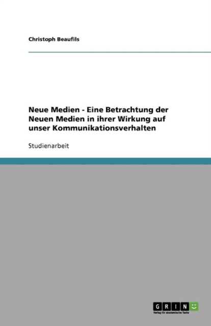 Neue Medien - Eine Betrachtung Der Neuen Medien in Ihrer Wirkung Auf Unser Kommunikationsverhalten, Paperback / softback Book