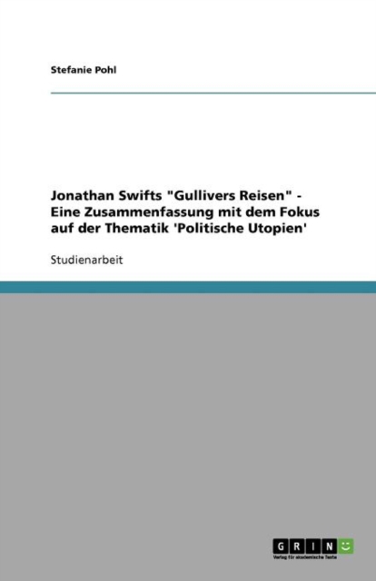 Jonathan Swifts Gullivers Reisen - Eine Zusammenfassung Mit Dem Fokus Auf Der Thematik 'politische Utopien', Paperback / softback Book