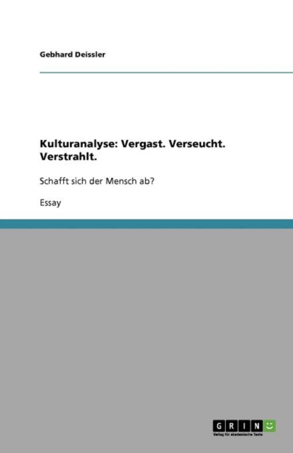 Kulturanalyse : Vergast. Verseucht. Verstrahlt.: Schafft sich der Mensch ab?, Paperback / softback Book