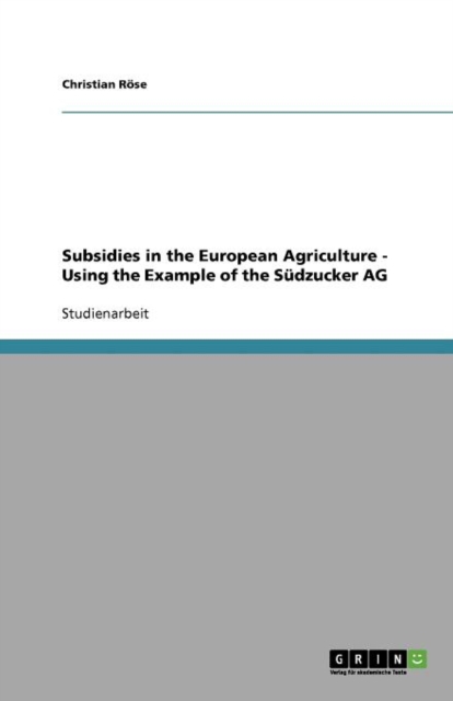 Subsidies in the European Agriculture - Using the Example of the Sudzucker AG, Paperback / softback Book