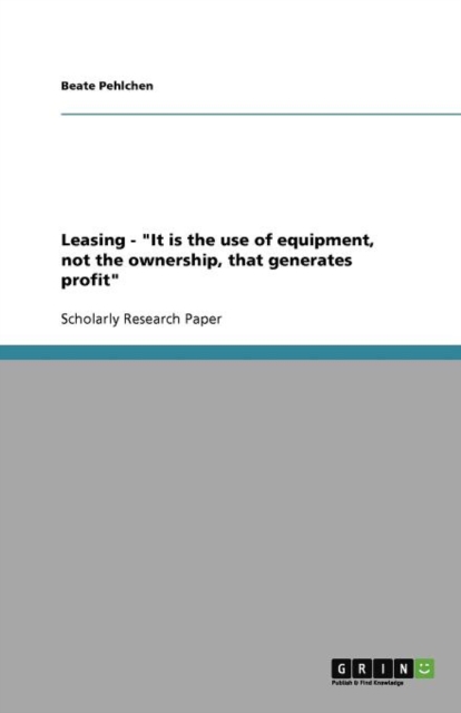 Leasing 'it Is the Use of Equipment, Not the Ownership, That Generates Profit', Paperback / softback Book