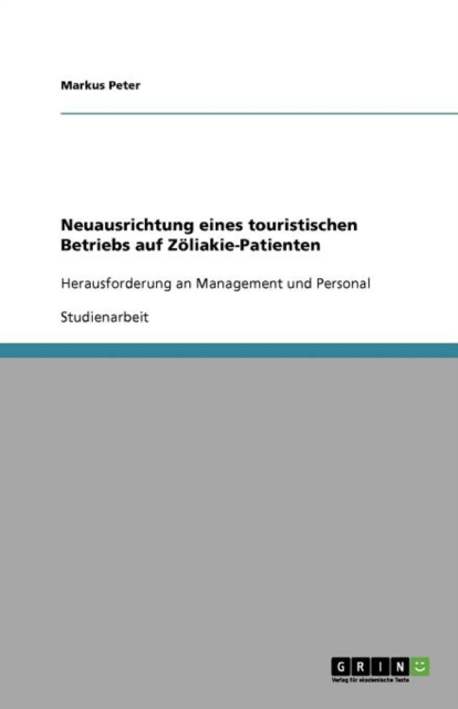 Neuausrichtung eines touristischen Betriebs auf Zoeliakie-Patienten : Herausforderung an Management und Personal, Paperback / softback Book