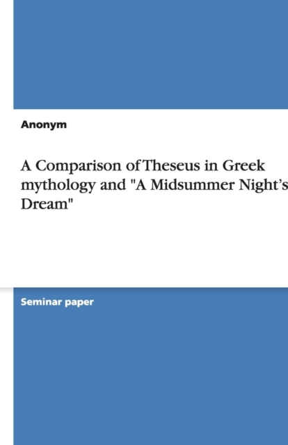 A Comparison of Theseus in Greek mythology and "A Midsummer Night's Dream", Paperback / softback Book