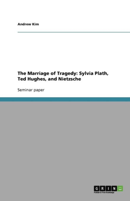 The Marriage of Tragedy : Sylvia Plath, Ted Hughes, and Nietzsche, Paperback / softback Book