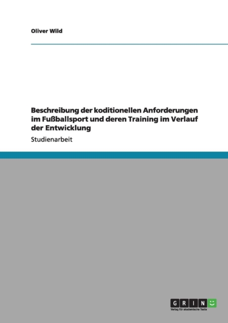 Beschreibung der koditionellen Anforderungen im Fussballsport und deren Training im Verlauf der Entwicklung, Paperback / softback Book