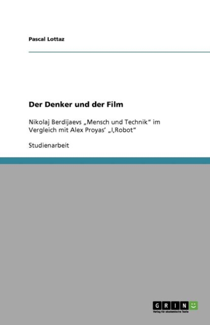 Der Denker und der Film : Nikolaj Berdijaevs "Mensch und Technik im Vergleich mit Alex Proyas' "I, Robot, Paperback / softback Book