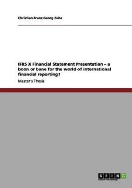 IFRS X Financial Statement Presentation - a boon or bane for the world of international financial reporting?, Paperback / softback Book