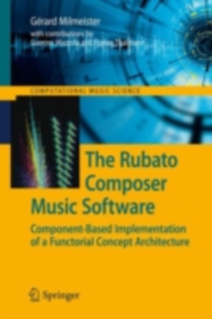 The Rubato Composer Music Software : Component-Based Implementation of a Functorial Concept Architecture, PDF eBook