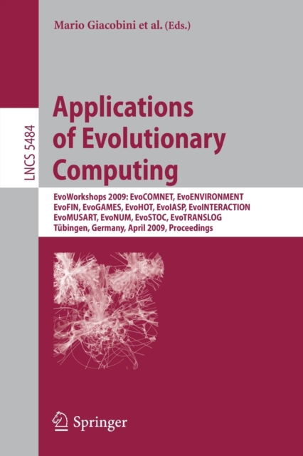 Applications of Evolutionary Computing : EvoWorkshops 2009: EvoCOMNET, EvoENVIRONMENT, EvoFIN, EvoGAMES, EvoHOT, EvoIASP, EvoINTERACTION, EvoMUSART, EvoNUM, EvoSTOC, EvoTRANSLOG,Tubingen, Germany, Apr, Paperback / softback Book
