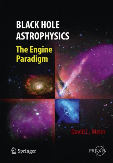 Black Hole Astrophysics : The Engine Paradigm, Hardback Book