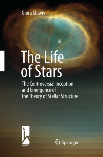 The Life of Stars : The Controversial Inception and Emergence of the Theory of Stellar Structure, Hardback Book