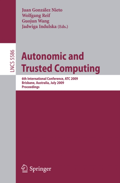 Autonomic and Trusted Computing : 6th International Conference, ATC 2009 Brisbane, Australia, July 7-9, 2009 Proceedings, PDF eBook