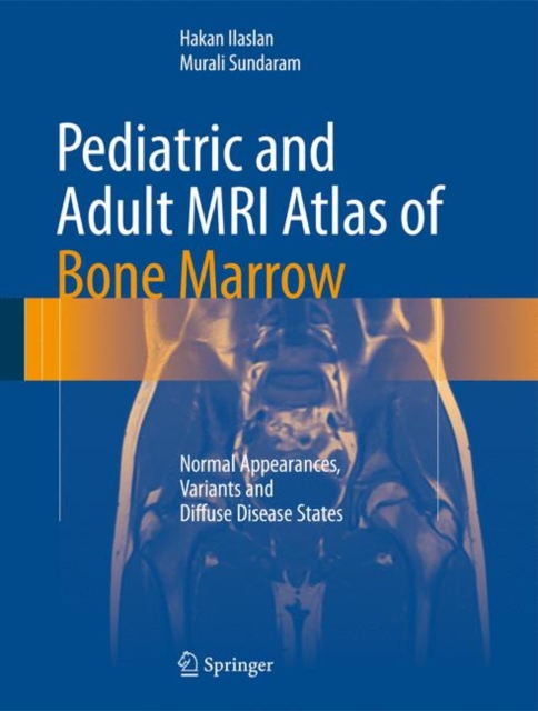 Pediatric and Adult MRI Atlas of Bone Marrow : Normal Appearances, Variants and Diffuse Disease States, Hardback Book