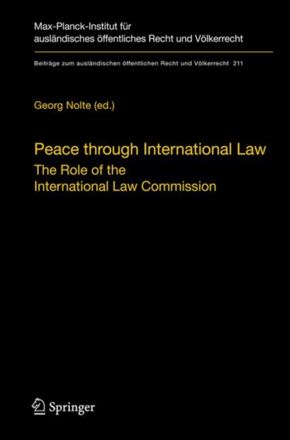 Peace through International Law : The Role of the International Law Commission. A Colloquium at the Occasion of its Sixtieth Anniversary, Hardback Book