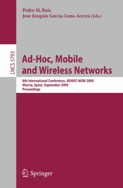 Ad-Hoc, Mobile and Wireless Networks : 8th International Conference, ADHOC-NOW 2009, Murcia, Spain, September 22-25, 2009, Proceedings, Paperback / softback Book