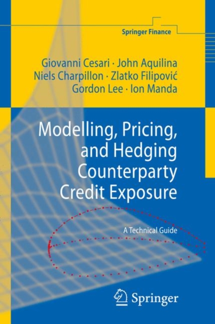 Modelling, Pricing, and Hedging Counterparty Credit Exposure : A Technical Guide, Hardback Book