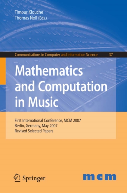 Mathematics and Computation in Music : First International Conference, MCM 2007, Berlin, Germany, May 18-20, 2007. Revised Selected Papers, PDF eBook