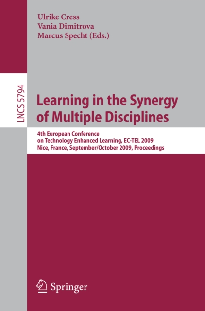 Learning in the Synergy of Multiple Disciplines : 4th European Conference on Technology Enhanced Learning, EC-TEL 2009 Nice, France, September 29--October 2, 2009 Proceedings, PDF eBook