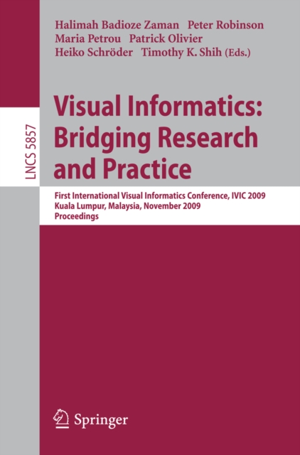 Visual Informatics: Bridging Research and Practice : First International Visual Informatics Conference, IVIC 2009 Kuala Lumpur, Malaysia, November 11-13, 2009 Proceedings, PDF eBook