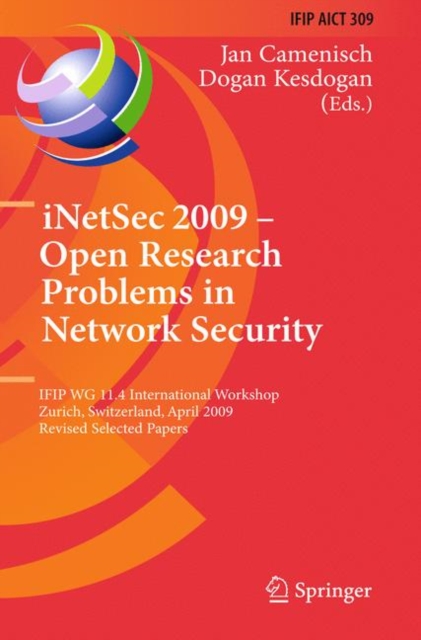 iNetSec 2009 - Open Research Problems in Network Security : IFIP Wg 11.4 International Workshop, Zurich, Switzerland, April 23-24, 2009, Revised Selected Papers, Hardback Book