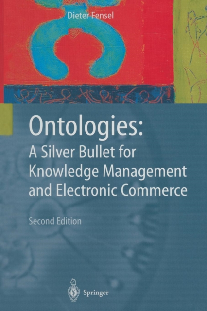 Ontologies : A Silver Bullet for Knowledge Management and Electronic Commerce, Paperback / softback Book