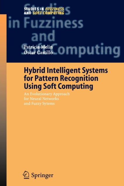 Hybrid Intelligent Systems for Pattern Recognition Using Soft Computing : An Evolutionary Approach for Neural Networks and Fuzzy Systems, Paperback / softback Book