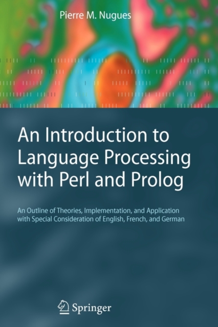 An Introduction to Language Processing with Perl and Prolog : An Outline of Theories, Implementation, and Application with Special Consideration of English, French, and German, Paperback / softback Book