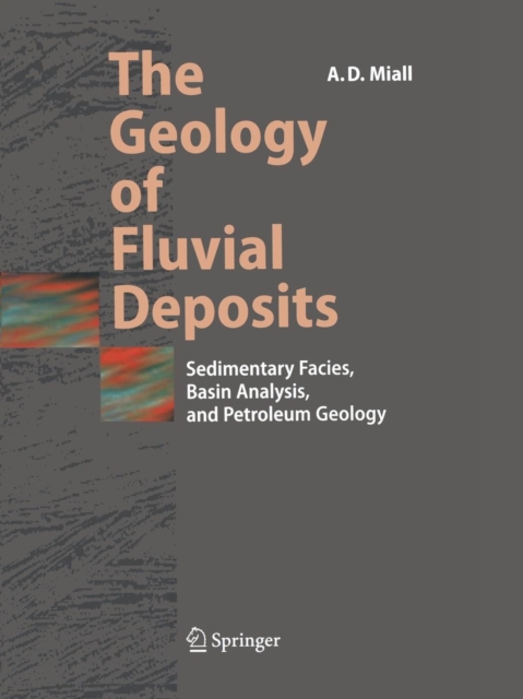 The Geology of Fluvial Deposits : Sedimentary Facies, Basin Analysis, and Petroleum Geology, Paperback / softback Book