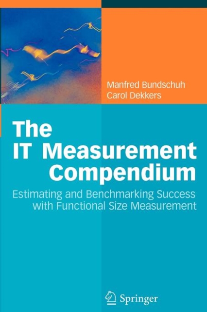 The IT Measurement Compendium : Estimating and Benchmarking Success with Functional Size Measurement, Paperback / softback Book