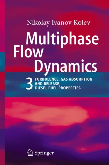 Multiphase Flow Dynamics 3 : Turbulence, Gas Absorption and Release, Diesel Fuel Properties, Paperback / softback Book