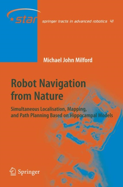 Robot Navigation from Nature : Simultaneous Localisation, Mapping, and Path Planning Based on Hippocampal Models, Paperback / softback Book