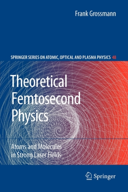 Theoretical Femtosecond Physics : Atoms and Molecules in Strong Laser Fields, Paperback / softback Book