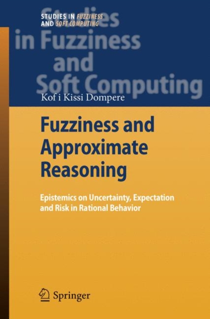 Fuzziness and Approximate Reasoning : Epistemics on Uncertainty, Expectation and Risk in Rational Behavior, Paperback / softback Book