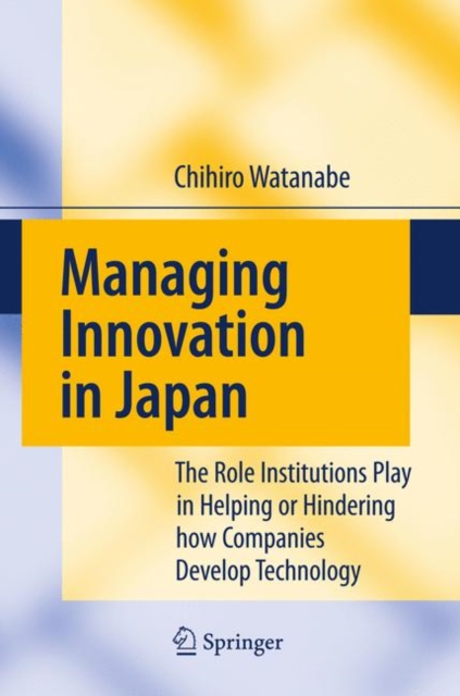 Managing Innovation in Japan : The Role Institutions Play in Helping or Hindering how Companies Develop Technology, Paperback / softback Book