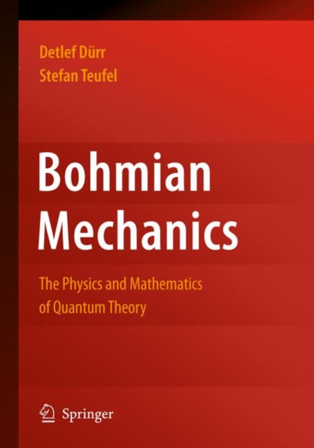 Bohmian Mechanics : The Physics and Mathematics of Quantum Theory, Paperback / softback Book
