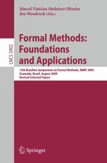 Formal Methods: Foundations and Applications : 12th Brazilian Symposium on Formal Methods, SBMF 2009 Gramado, Brazil, August 19-21, 2009 Revised Selected Papers, Paperback / softback Book