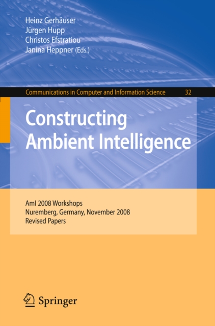 Constructing Ambient Intelligence : AmI 2008 Workshops, Nuremberg, Germany, November 19-22, 2008, Revised Papers, PDF eBook