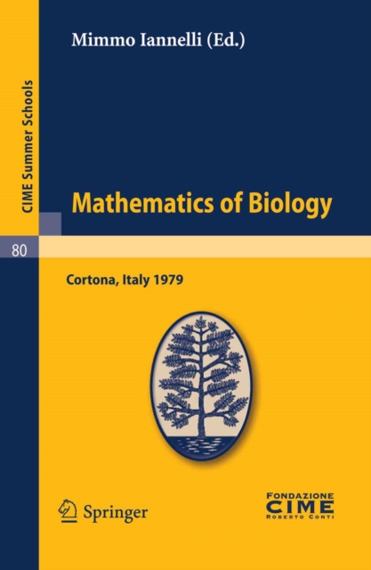 Mathematics of Biology : Lectures given at a Summer School of the Centro Internazionale Matematico Estivo (C.I.M.E.) held in Cortona (Arezzo), Italy, June 18-30, 1979, PDF eBook