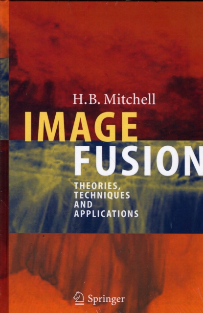 Image Fusion : Theories, Techniques and Applications, Hardback Book