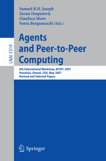 Agents and Peer-to-Peer Computing : 6th International Workshop, AP2PC 2007, Honululu, Hawaii, USA, May 14-18, 2007, Revised and Invited Papers, PDF eBook