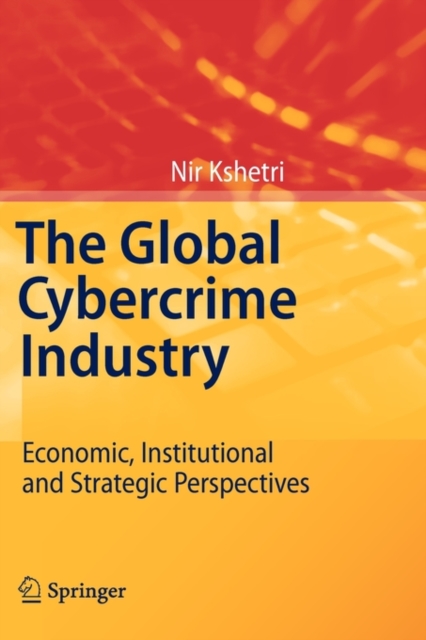 The Global Cybercrime Industry : Economic, Institutional and Strategic Perspectives, Hardback Book