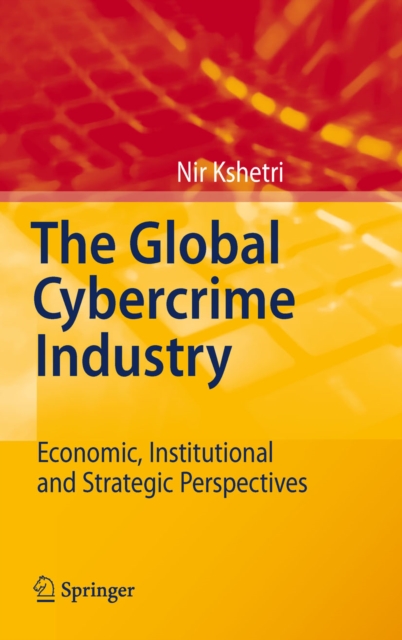 The Global Cybercrime Industry : Economic, Institutional and Strategic Perspectives, PDF eBook