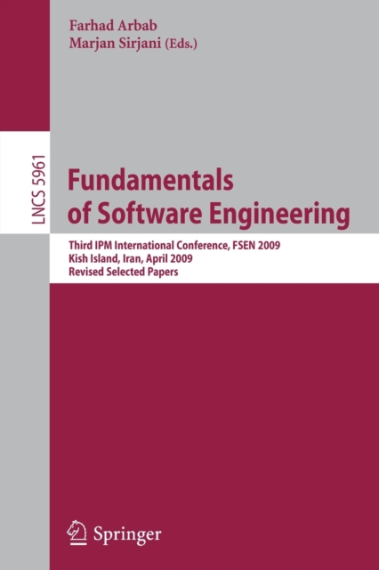 Fundamentals of Software Engineering : Third IPM International Conference, FSEN 2009, Kish Island, Iran, April 15-17, 2009, Revised Selected Papers, Paperback / softback Book
